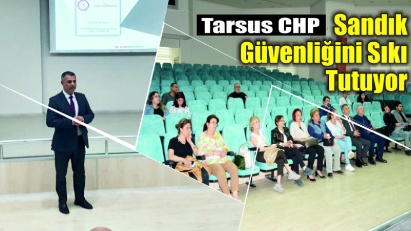 Tarsus Haber/ Tarsus CHP, Sandık Güvenliğini Sıkı Tutuyor