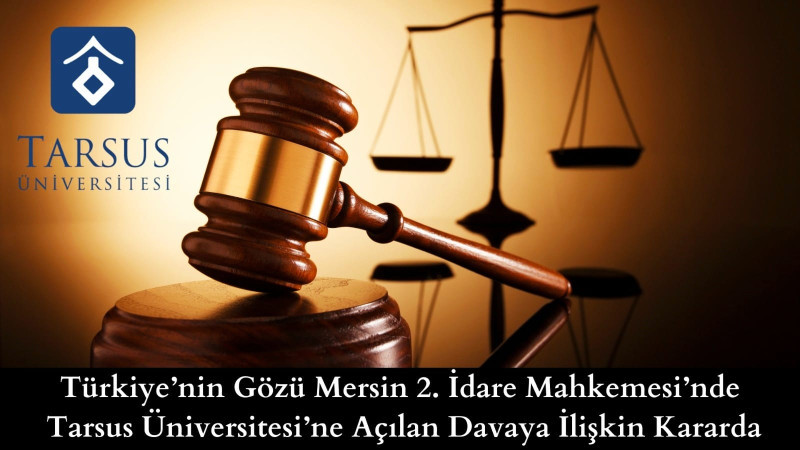 Türkiye’nin Gözü Mersin 2. İdare Mahkemesi’nde Tarsus Üniversitesi’ne Açılan Davaya İlişkin Kararda