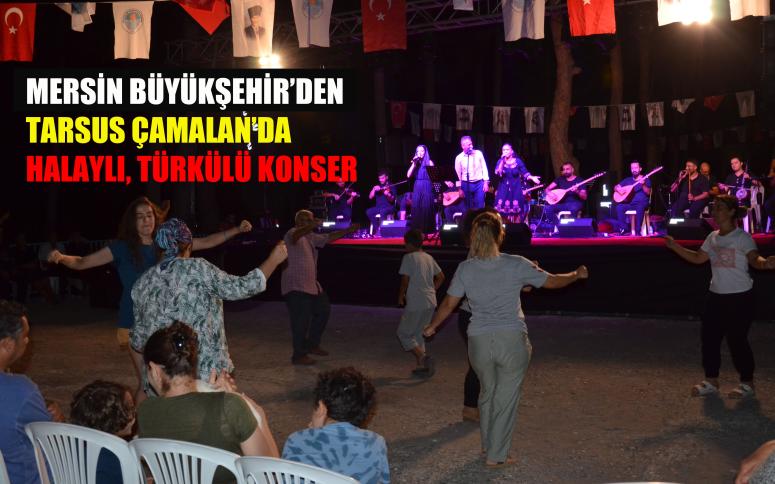 MERSİN BÜYÜKŞEHİR’DEN TARSUS ÇAMALAN’DA HALAYLI, TÜRKÜLÜ KONSER