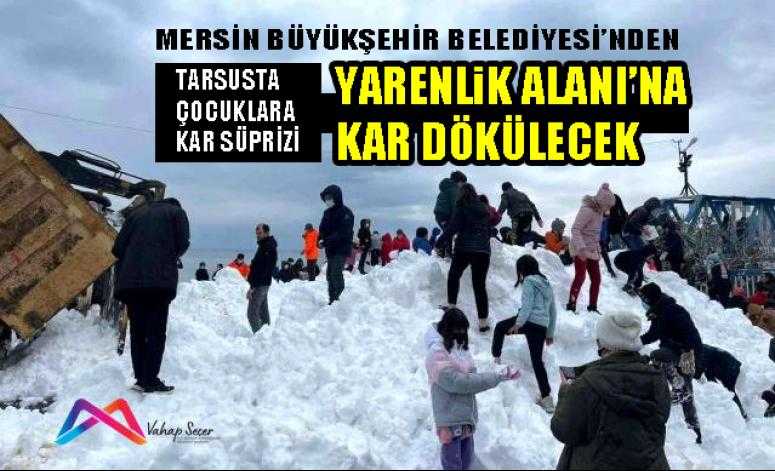 MERSİN BÜYÜKŞEHİR BELEDİYESİ’NDEN TARSUS’TA YAŞAYAN ÇOCUKLARA KAR SÜRPRİZİ