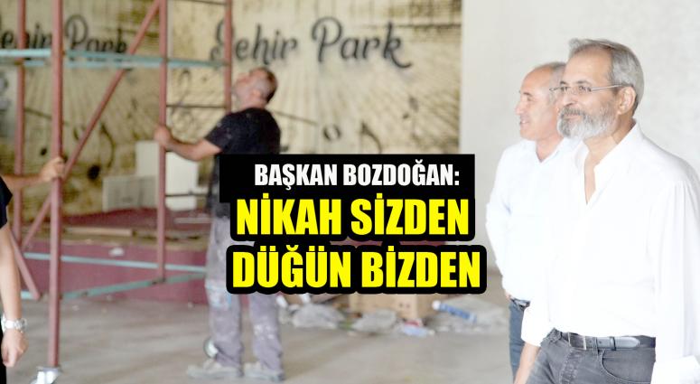 BAŞKAN BOZDOĞAN: NİKAH SİZDEN DÜĞÜN BİZDEN